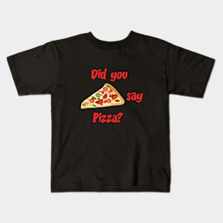 Did you say pizza? Kids T-Shirt